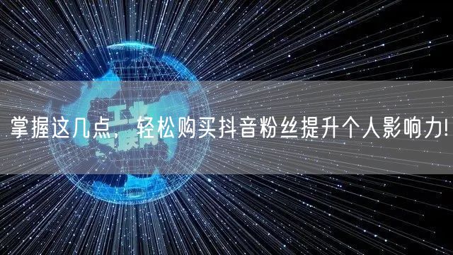 掌握这几点，轻松购买抖音粉丝提升个人影响力!