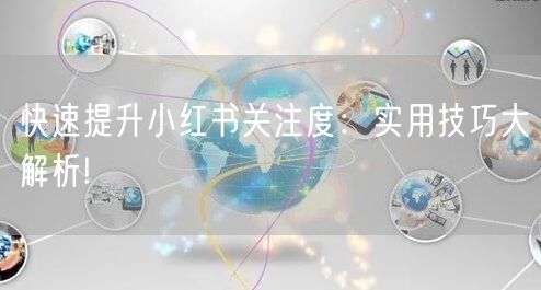 快速提升小红书关注度：实用技巧大解析!