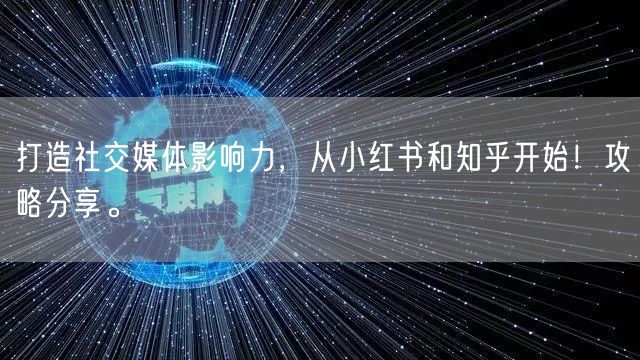 打造社交媒体影响力，从小红书和知乎开始！攻略分享。