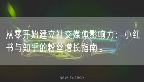 从零开始建立社交媒体影响力：小红书与知乎的粉丝增长指南。