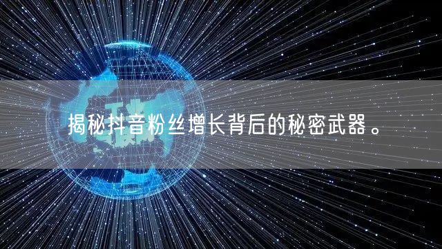 揭秘抖音粉丝增长背后的秘密武器。