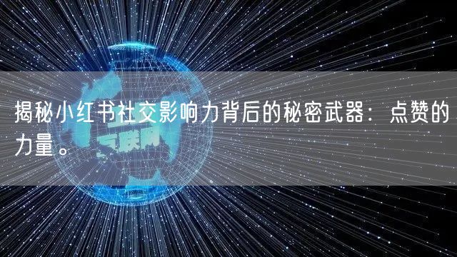 揭秘小红书社交影响力背后的秘密武器：点赞的力量。