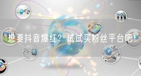 想要抖音爆红？试试买粉丝平台吧！
