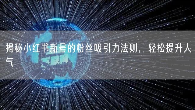 揭秘小红书新号的粉丝吸引力法则，轻松提升人气