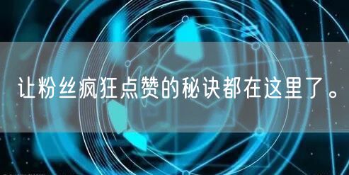 让粉丝疯狂点赞的秘诀都在这里了。