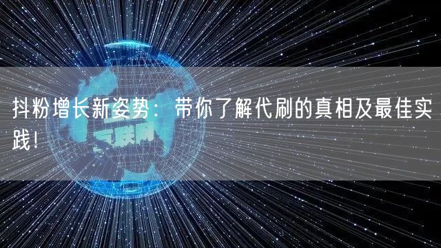抖粉增长新姿势：带你了解代刷的真相及最佳实践！