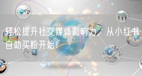 轻松提升社交媒体影响力，从小红书自助买粉开始！